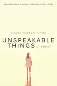 Title: Unspeakable Things, Author: Jackie Warren Tatum