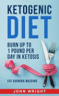 Ketogenic Diet: The Ketogenic Diet - Burn Up To 1 Pound Per Day In KetosisFat Burning Machine