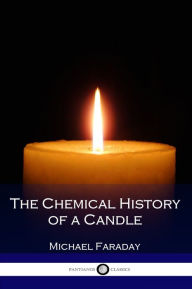 Title: The Chemical History of a Candle, Author: Michael Faraday