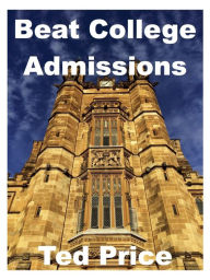 Title: Beat College Admissions: A Yale Students Advice For Getting Into Your Dream School, Author: Ted Price