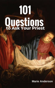 Title: 101 Questions to Ask Your Priest, Author: Marie Anderson