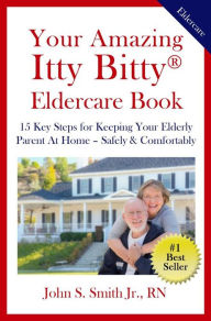 Title: Your Amazing Itty Bitty Eldercare Book, Author: John S Smith Jr