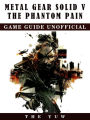 Metal Gear Solid V The Phantom Pain Game Guide Unofficial