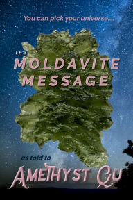 Title: The Moldavite Message: A New Crystal for A New Age, Author: Amethyst Qu