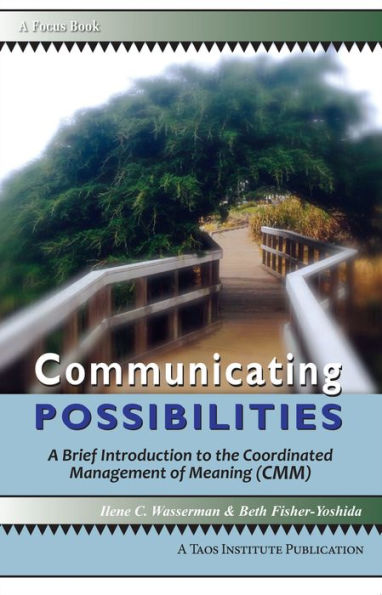 Communicating Possibilities, A Brief Introduction to the Coordinated Management of Meaning (CMM)