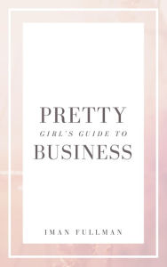 Title: Pretty Girl's Guide to Business, Author: Iman Fullman