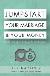 Title: Jumpstart Your Marriage & Your Money: A 4-Week Guide to Building Wealth Together, Author: Joseph Brittanny