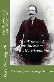 Title: The Wisdom Of Our Ancestors, Author: Gary Wonning