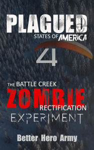 Title: Plagued: The Battle Creek Zombie Rectification Experiment, Author: Better Hero Army