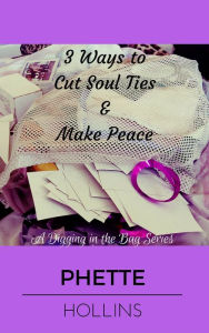 Title: 3 Ways to Cut Soul Ties & Make Peace, Author: Phette Hollins