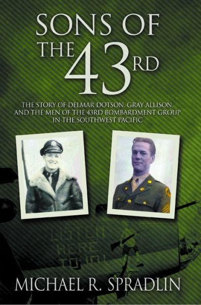 Sons of the 43rd: The Story of Delmar Dotson, Gray Allison, and the Men of the 43rd Bombardment Group in the Southwest Pacific