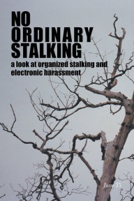 Title: No Ordinary Stalking: a look at organized stalking and electronic harassment, Author: Tina Sharkey