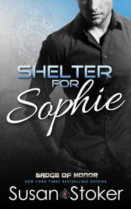 Title: Shelter for Sophie (A Firefighter Police Romantic Suspense Novel), Author: Susan Stoker