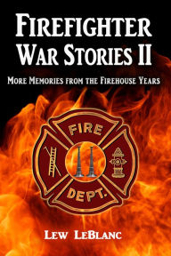 Title: Firefighter War Stories II: More Memories from the Firehouse Years, Author: Lew LeBlanc