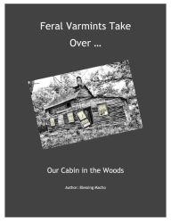 Title: Feral Varmints Take Over ... Our Cabin in the Woods, Author: Blessing Macho