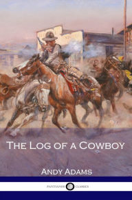 Title: The Log of a Cowboy - A Narrative of the Old Trail Days, Author: Andrew Adams