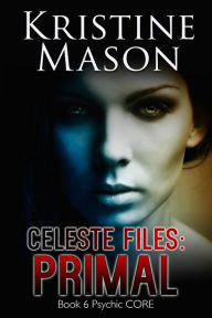 Title: Celeste Files: Primal (Book 6 Psychic C.O.R.E.), Author: Kristine Mason