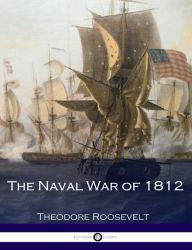 Title: The Naval War of 1812, Author: Theodore Roosevelt