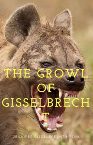 Title: The Growl of Gisselbrecht, Author: Jennifer Gisslbrecht Hyena