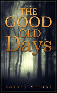 Title: The Good Old Days, Author: Bonnie Milani