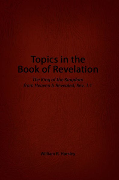 Topics in the Book of Revelation: The King of the Kingdom from Heaven Is Revealed, Rev. 1:1