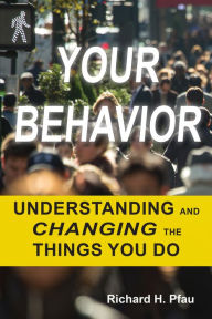 Title: Your Behavior: Understanding and Changing the Things You Do, Author: Richard H. Pfau