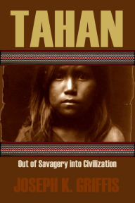 Title: Tahan: Out of Savagery into Civilization (Expanded, Annotated), Author: Joseph K. Griffis