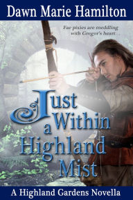 Title: Just Within a Highland Mist, Author: Dawn Marie Hamilton