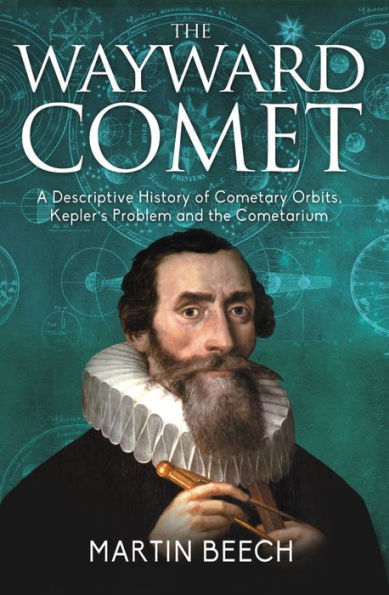 The Wayward Comet A Descriptive History of Cometary Orbits, Kepler's Problem and the Cometarium