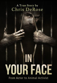 Title: In Your Face From Actor To Animal Activist, Author: Chris DeRose