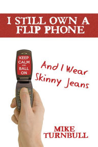 Title: I Still Own a Flip Phone, Author: Mike Turnbull