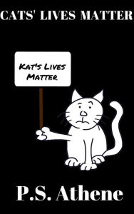 Title: Cats' Lives matter, Author: P.S. Athene