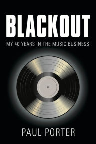 Title: BLACKOUT: My 40 Years in the Music Business, Author: Paul Porter