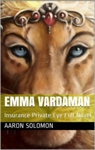 Title: Emma Vardaman: Insurance Private Eye Full Novel, Author: Aaron Solomon