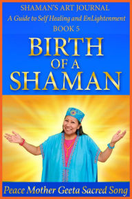 Title: Birth of a Shaman, Author: Peace Mother Geeta Sacred Song