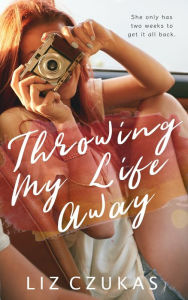 Title: Throwing My Life Away, Author: Liz Czukas