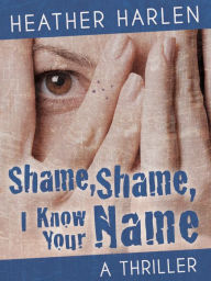 Title: Shame, Shame, I Know Your Name, Author: Heather Harlen