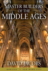 Title: Master Builders of the Middle Ages, Author: David Jacobs