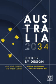 Title: Australia 2034 : Luckier By Design, Author: Nigel Andrade