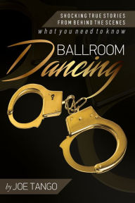 Title: BALLROOM DANCING SHOCKING TRUE STORIES FROM BEHIND THE SCENES, Author: JOE TANGO
