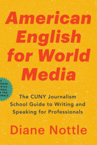 Title: American English for World Media: The CUNY Journalism School Guide to Writing and Speaking for Professionals, Author: Diane Nottle