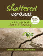 Shattered Workbook: A Bible Study of hope & healing
