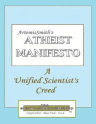 Title: ArtemisSmith's ATHEIST MANIFESTO: a Unified Scientist's Creed, Author: Annselm L.N.V.(ArtemisSmith) Morpurgo