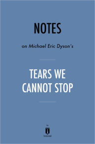 Title: Notes on Michael Eric Dyson's Tears We Cannot Stop by Instaread, Author: Instaread