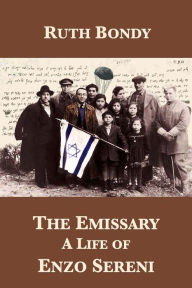 Title: The Emissary: A Life of Enzo Sereni, Author: Ruth Bondy