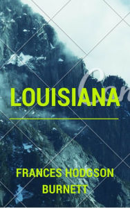 Title: Louisiana (Annotated & Illustrated), Author: Frances Hodgson Burnett