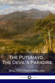 Title: The Putumayo - The Devil's Paradise, Author: Walter Hardenburg