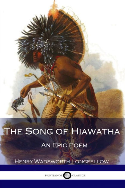 The Song of Hiawatha: An Epic Poem by Henry Wadsworth Longfellow ...