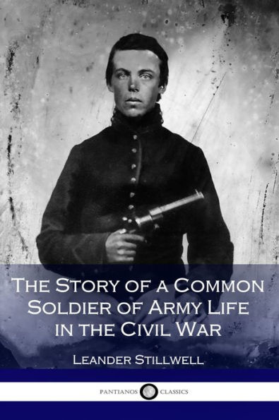 The Story of a Common Soldier - Of Army Life in the Civil War