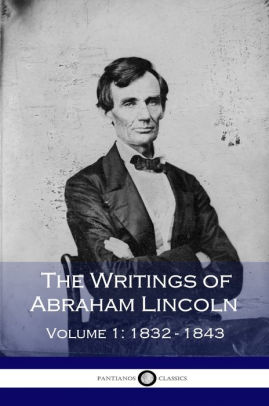 The Writings of Abraham Lincoln - Volume 1 - 1832-1843 by Abraham ...